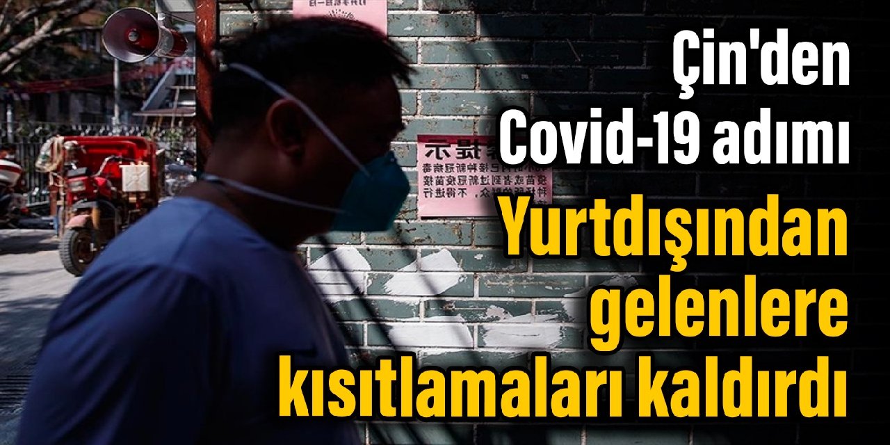 Karantina ülkesi Çin’den Covid-19 adımı: Yurtdışından gelenlere kısıtlamaları kaldırdı