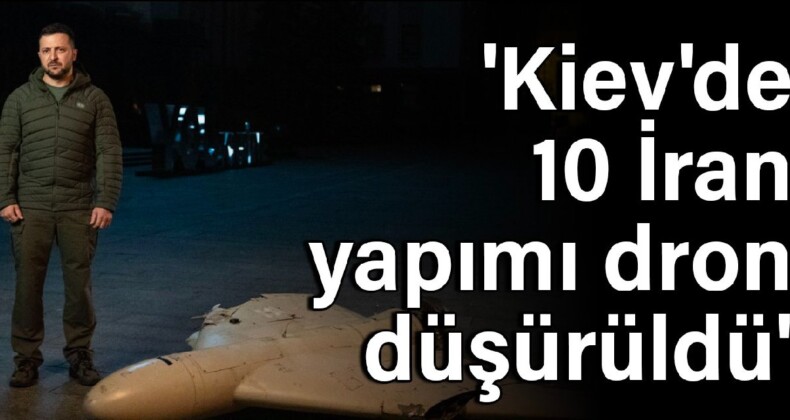 ‘Kiev’de 10 İran yapımı dron düşürüldü’