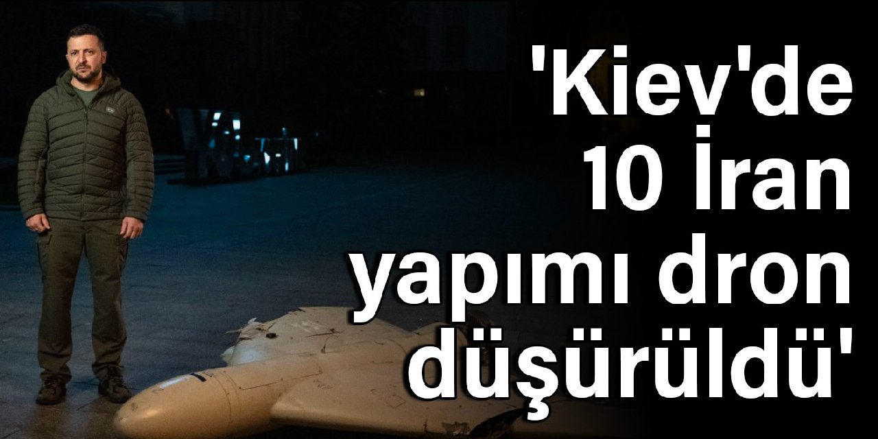 ‘Kiev’de 10 İran yapımı dron düşürüldü’