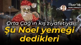 Orta Çağ’ın kış ziyafetiydi 
 Şu Noel yemeği dedikleri