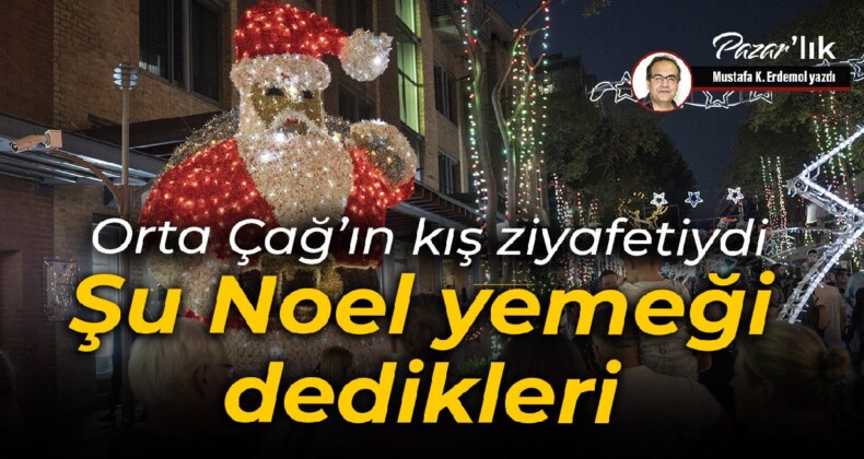 Orta Çağ’ın kış ziyafetiydi 
 Şu Noel yemeği dedikleri