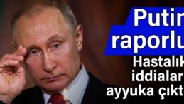 Putin raporlu: Hastalık iddiaları ayyuka çıktı