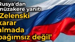 Rusya’dan müzakere yanıtı: Zelenski karar almada bağımsız değil