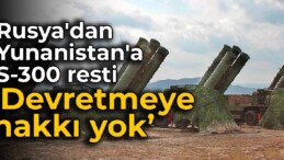 Rusya’dan Yunanistan’a S-300 resti: Devretmeye hakkı yok