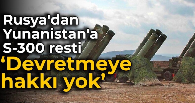 Rusya’dan Yunanistan’a S-300 resti: Devretmeye hakkı yok