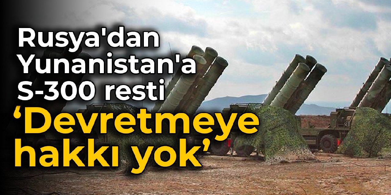 Rusya’dan Yunanistan’a S-300 resti: Devretmeye hakkı yok