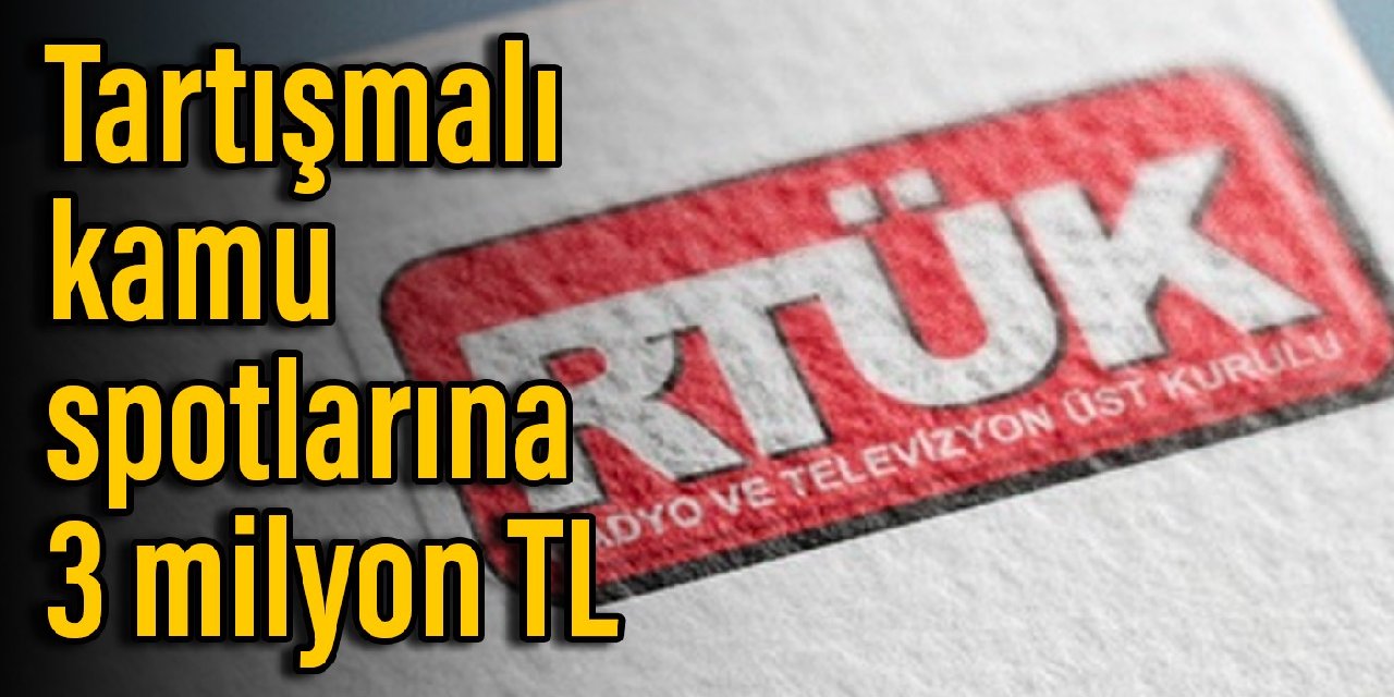 Tartışmalı kamu spotlarına 3 milyon TL