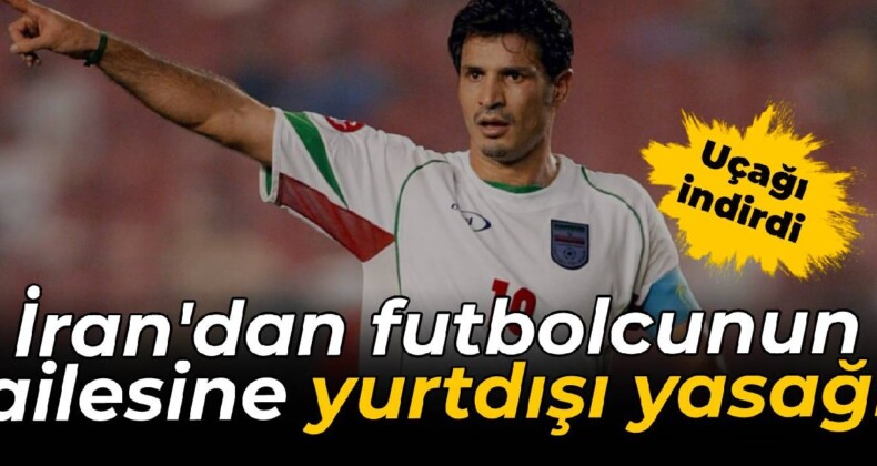 Uçağı indirdi: İran’dan futbolcunun ailesine yurtdışı yasağı