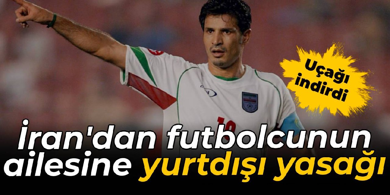 Uçağı indirdi: İran’dan futbolcunun ailesine yurtdışı yasağı