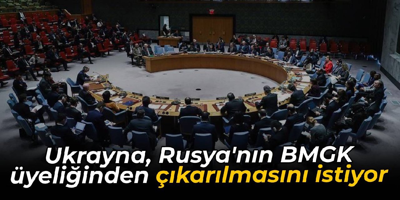 Ukrayna, Rusya’nın BMGK üyeliğinden çıkarılmasını istiyor