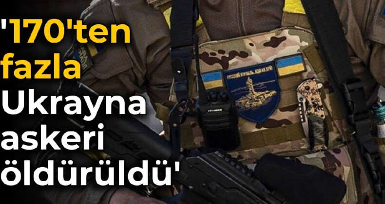 ‘170’ten fazla Ukrayna askeri öldürüldü’