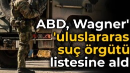 ABD, Wagner’i ‘uluslararası suç örgütü’ listesine aldı