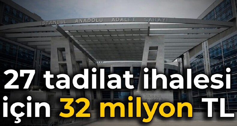 Anadolu Adalet Sarayı’nın 27 tadilat ihalesi için 32 milyon TL