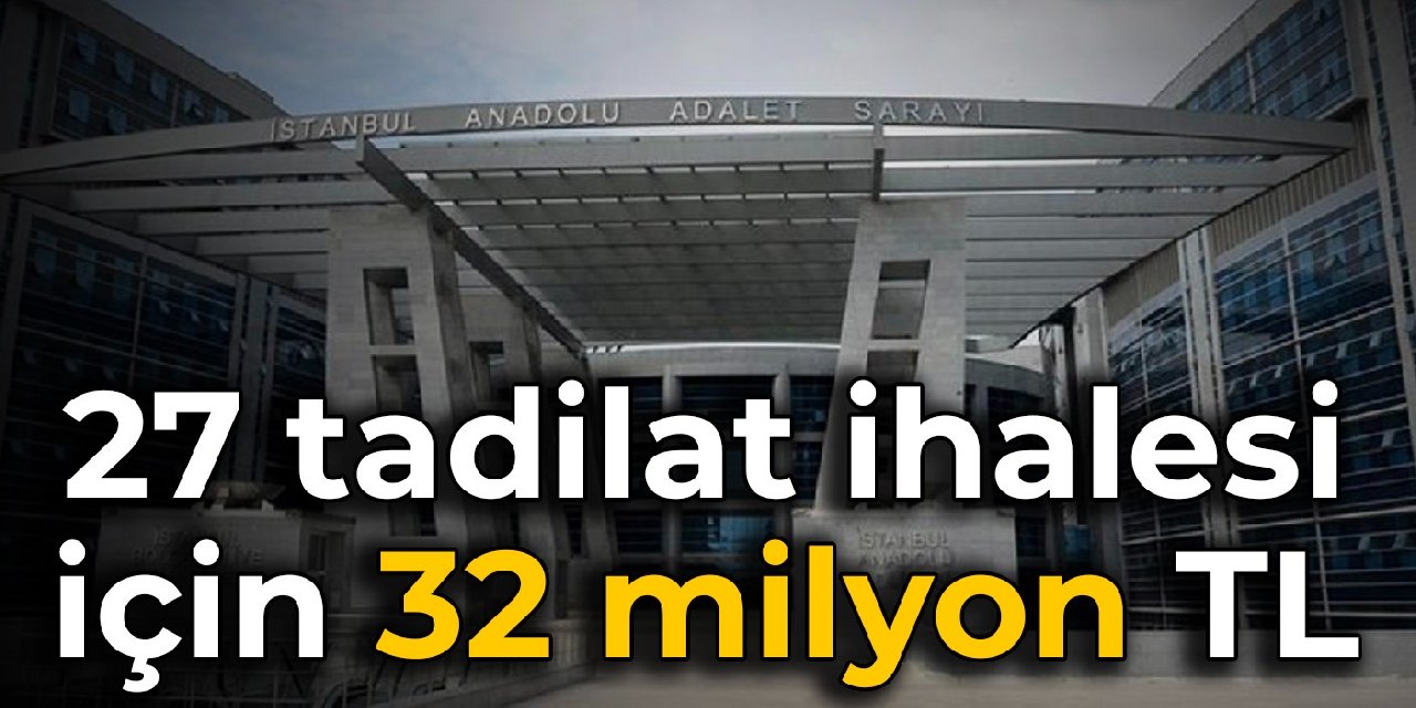 Anadolu Adalet Sarayı’nın 27 tadilat ihalesi için 32 milyon TL