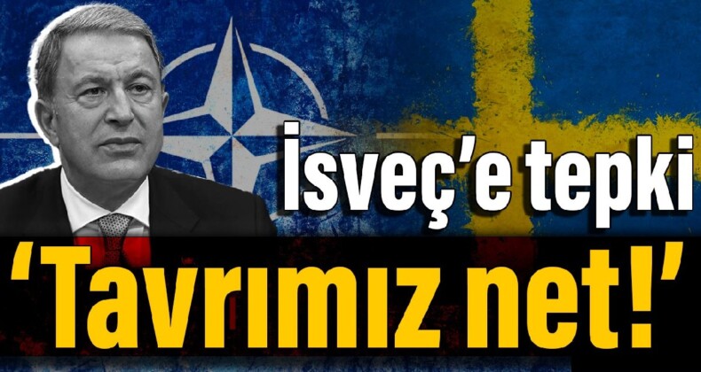 Bakan Akar’dan İsveç’e tepki: Tavrımız net!