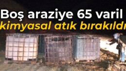 Boş araziye 65 varil kimyasal atık bırakıldı: 4 gözaltı