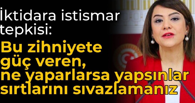 CHP’li Taşçıer: Bu zihniyete güç veren, ne yaparlarsa yapsınlar sırtlarını sıvazlamanız