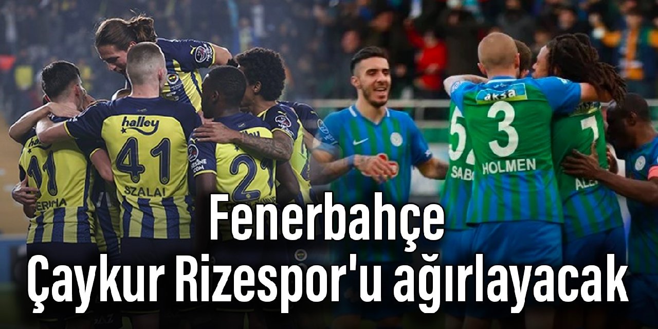 Fenerbahçe, Çaykur Rizespor’u ağırlayacak