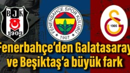 Fenerbahçe’den Galatasaray ve Beşiktaş’a açık fark!