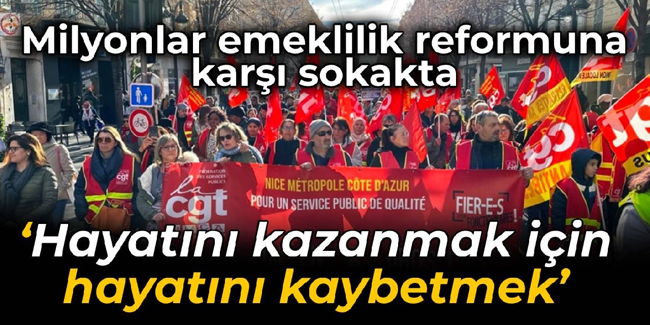 Fransa’da milyonlar emeklilik reformuna karşı sokakta