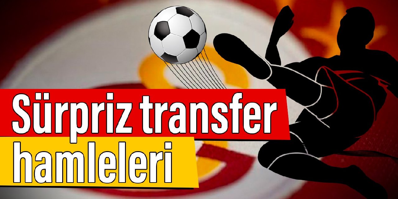 Galatasaray’dan sürpriz transfer hamleleri