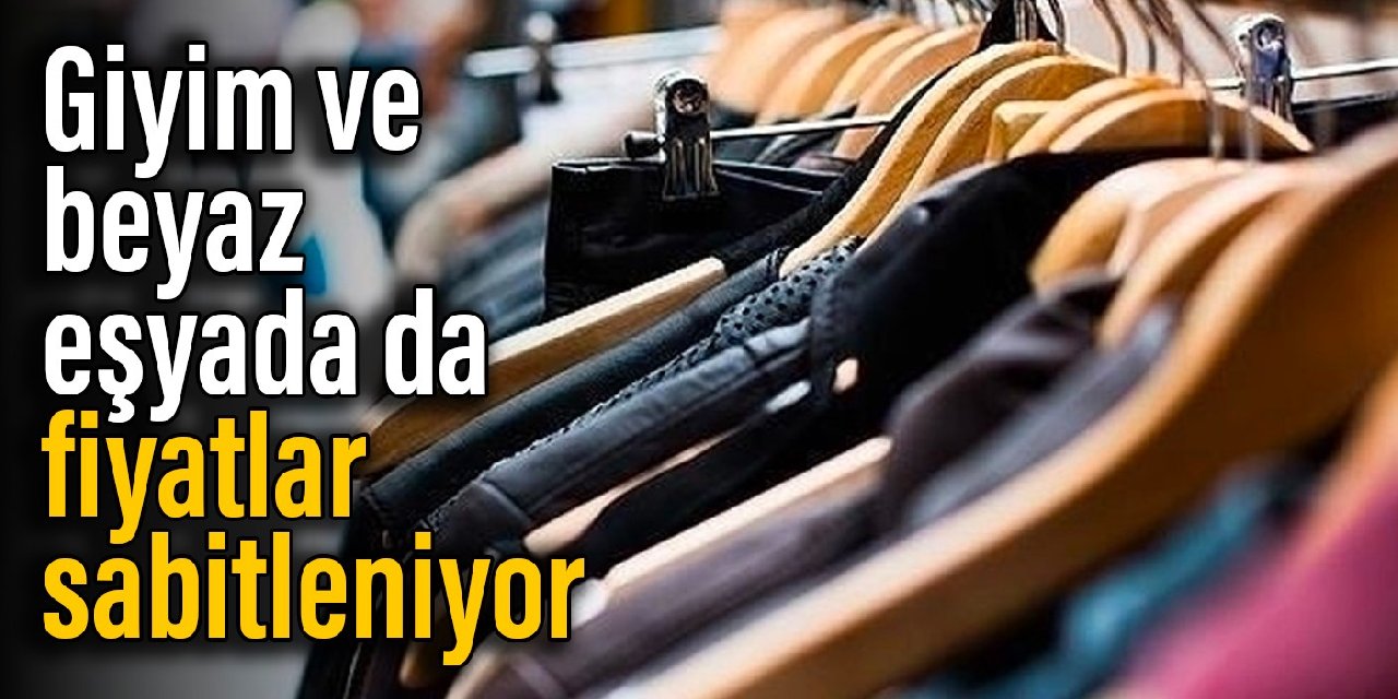 Giyim ve beyaz eşyada da fiyatlar sabitleniyor