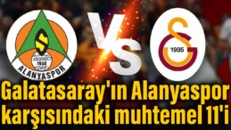 İşte Galatasaray’ın Alanyaspor karşısındaki muhtemel 11’i