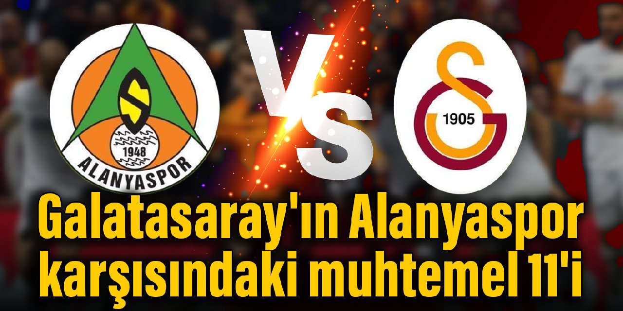İşte Galatasaray’ın Alanyaspor karşısındaki muhtemel 11’i