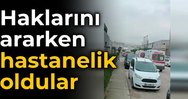 İşten çıkarılan işçiler haklarını ararken hastanelik oldu