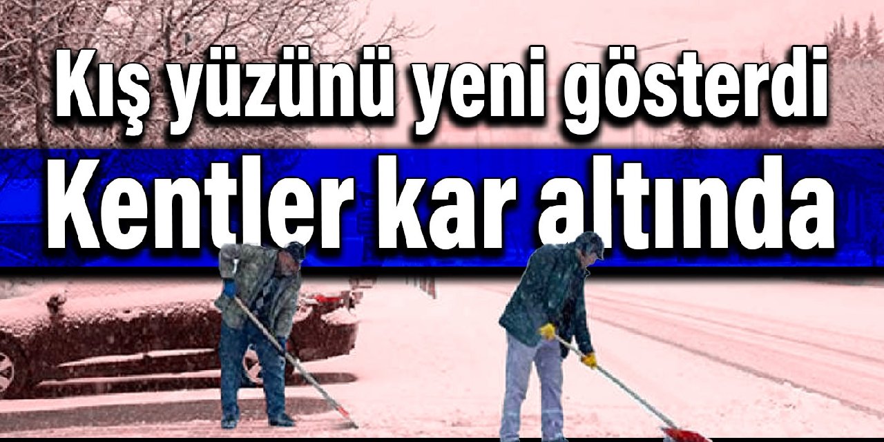 Kış yüzünü yeni gösterdi: Kentler kar altında