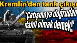 Kremlin’den tank çıkışı: Çatışmaya doğrudan dahil olmak demek