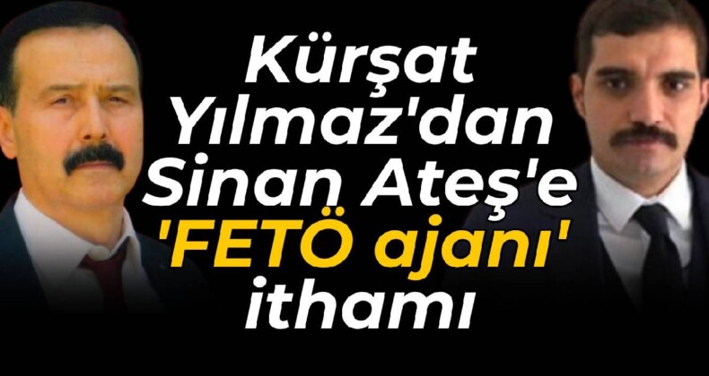 Kürşat Yılmaz’dan Sinan Ateş’e ‘FETÖ ajanı’ ithamı