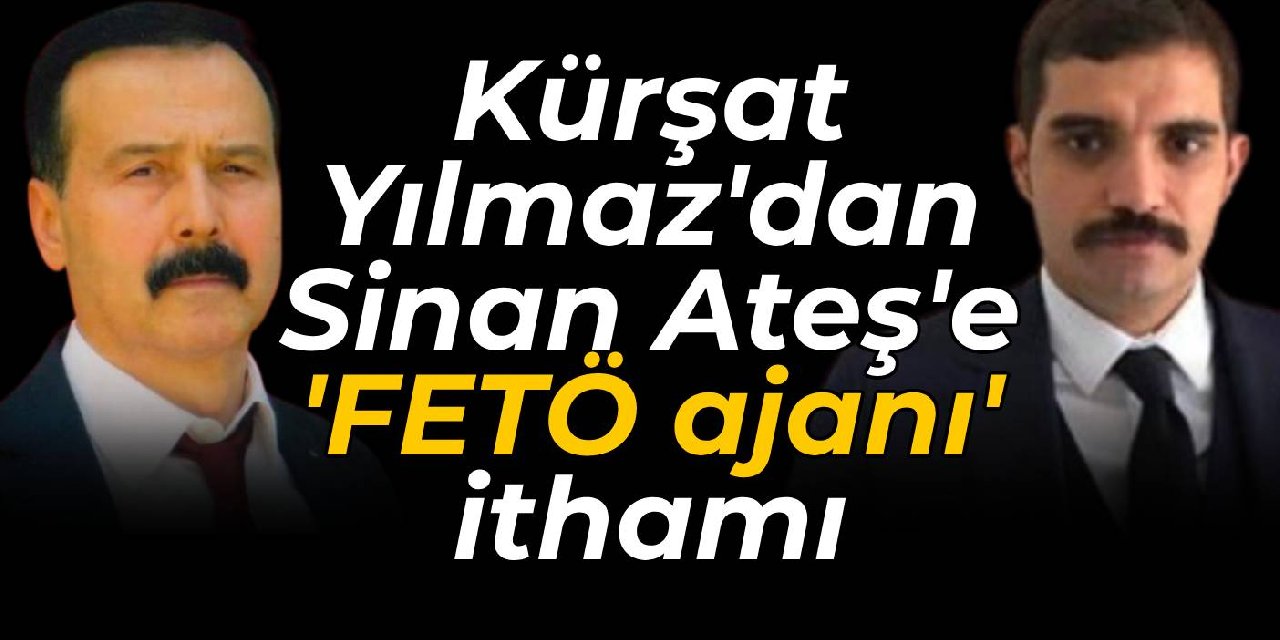 Kürşat Yılmaz’dan Sinan Ateş’e ‘FETÖ ajanı’ ithamı