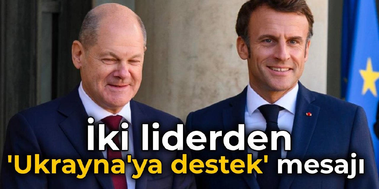 Macron ve Scholz’dan ‘Ukrayna’ya desteğe devam’ mesajı