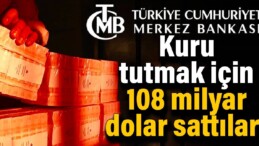 Merkez Bankası kuru tutmak için 108 milyar dolar sattı!