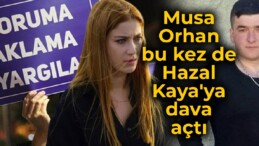 Önce Ezgi Mola, sonra Farah Zeynep Abdullah… Musa Orhan bu kez de Hazal Kaya’ya dava açtı