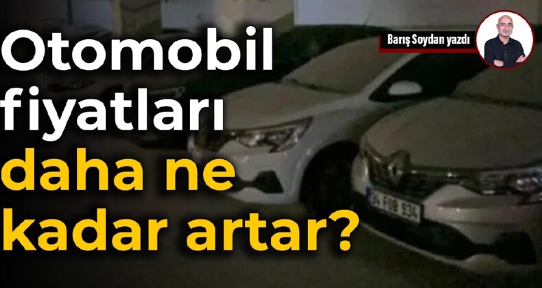 Otomobil fiyatları daha ne kadar artar?