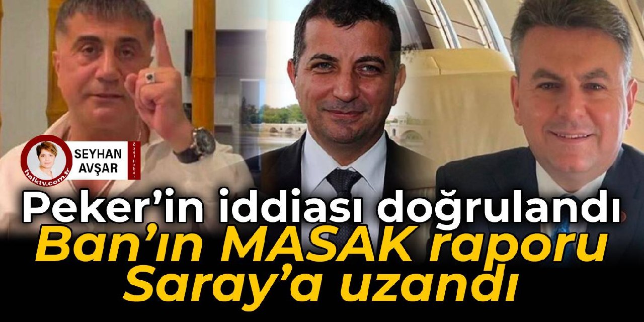 Peker’in iddiası doğrulandı 
 Ban’ın MASAK raporu Saray’a uzandı