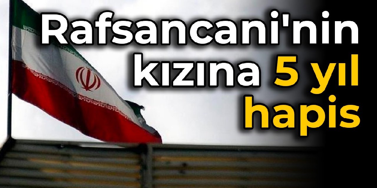Rafsancani’nin kızına 5 yıl hapis