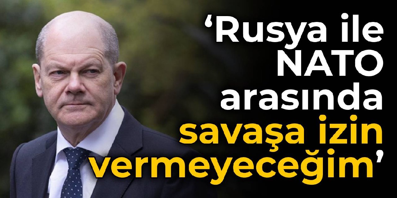 Scholz: Rusya ile NATO arasında savaşa izin vermeyeceğim