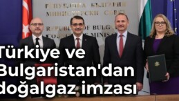 Türkiye ve Bulgaristan’dan doğalgaz imzası