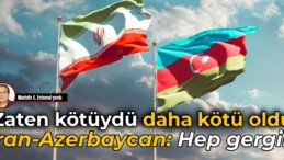 Zaten kötüydü daha kötü oldu 
 İran-Azerbaycan: Hep gergin