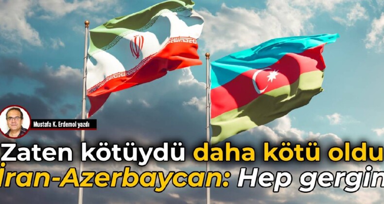 Zaten kötüydü daha kötü oldu 
 İran-Azerbaycan: Hep gergin