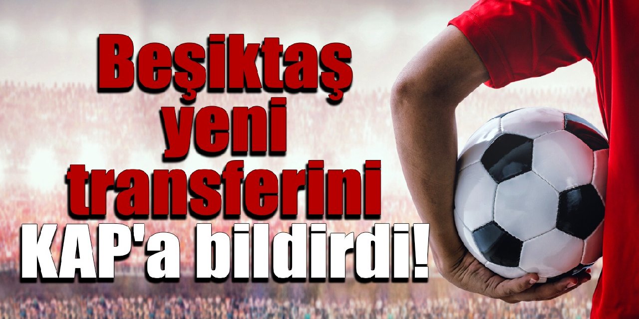 Beşiktaş yeni transferini KAP’a bildirdi!