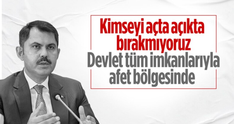 Çevre, Şehircilik ve İklim Değişikliği Bakanı Murat Kurum: Kimseyi açta açıkta bırakmadık