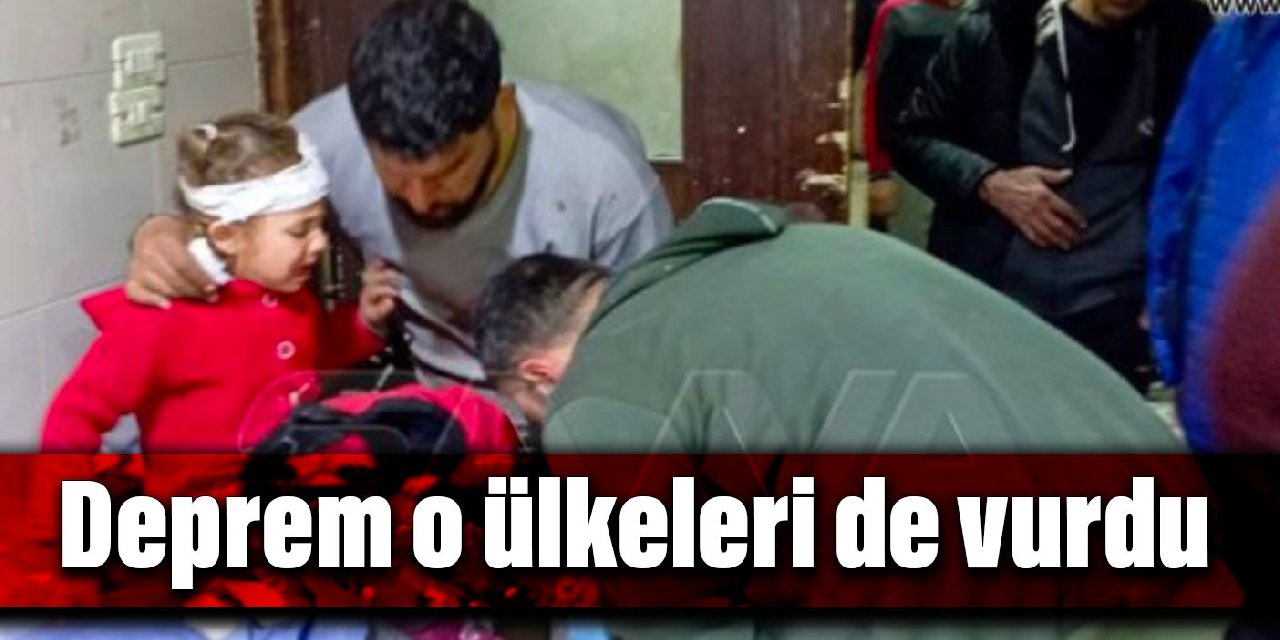 Deprem o ülkeleri de vurdu