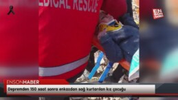 Depremden 150 saat sonra enkazdan sağ kurtarılan kız çocuğu