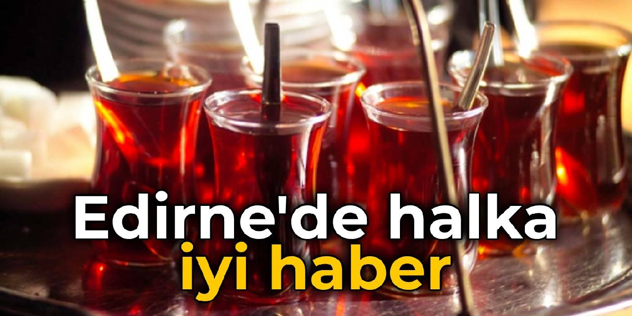 Edirne’de halka iyi haber
