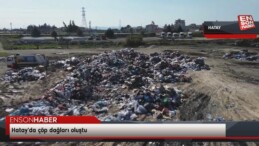 Hatay’da çöp dağları oluştu