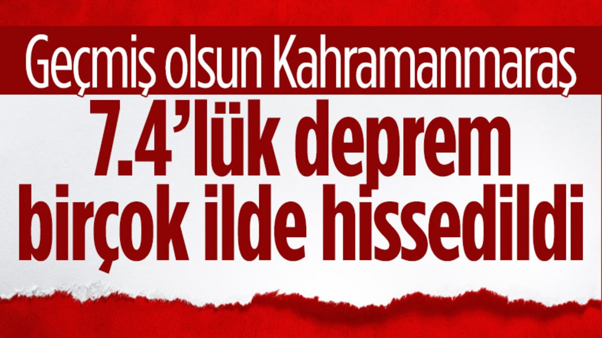 Kahramanmaraş’ta 7.4 büyklüğünde deprem
